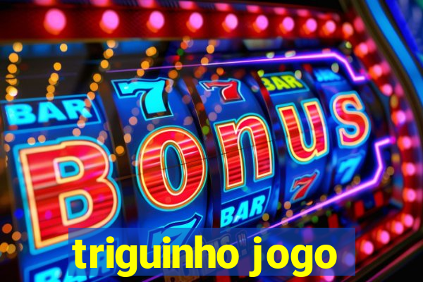 triguinho jogo